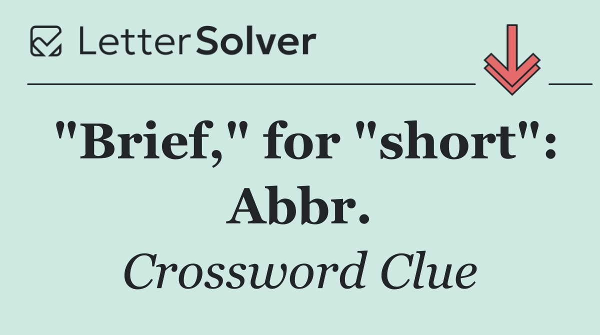 "Brief," for "short": Abbr.