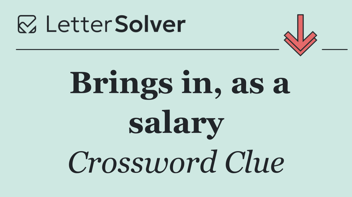Brings in, as a salary