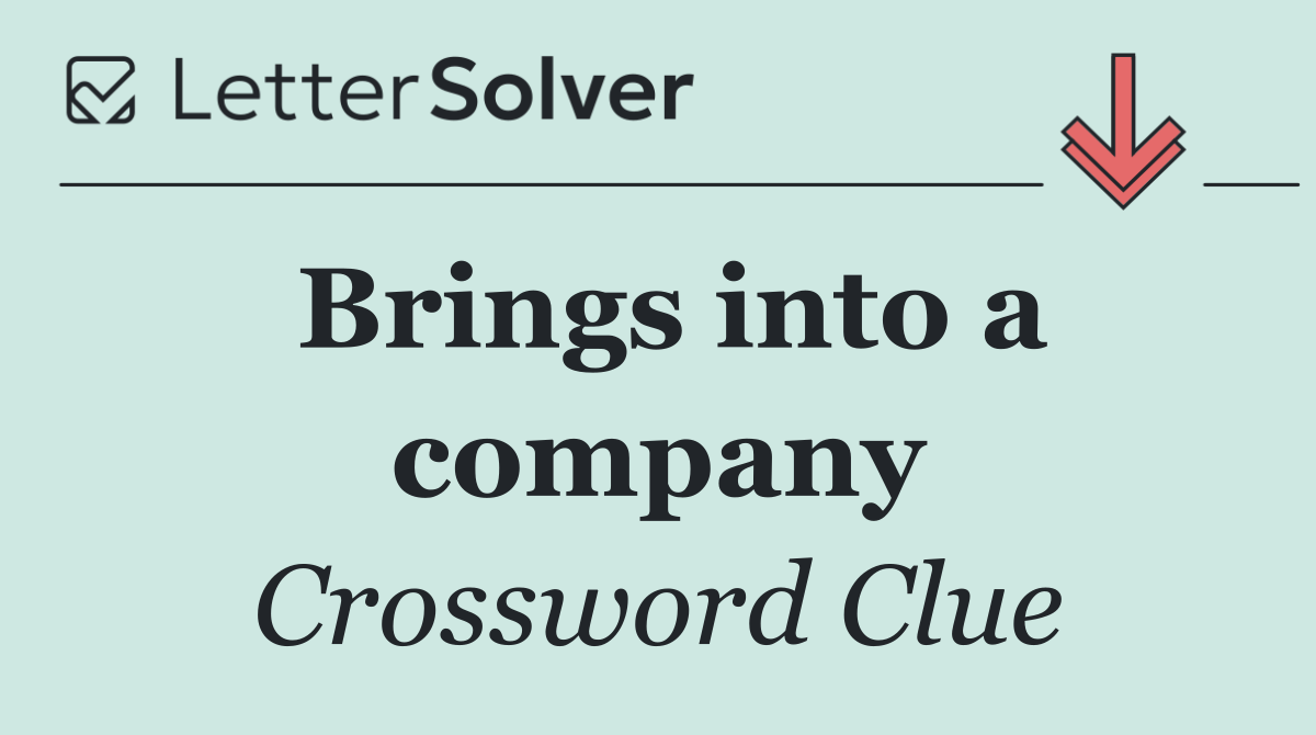 Brings into a company