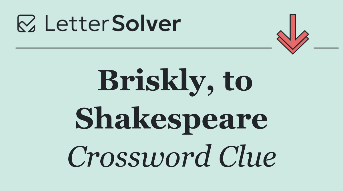 Briskly, to Shakespeare