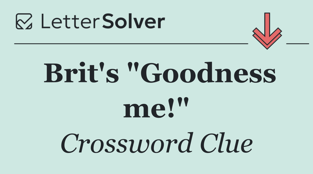 Brit's "Goodness me!"