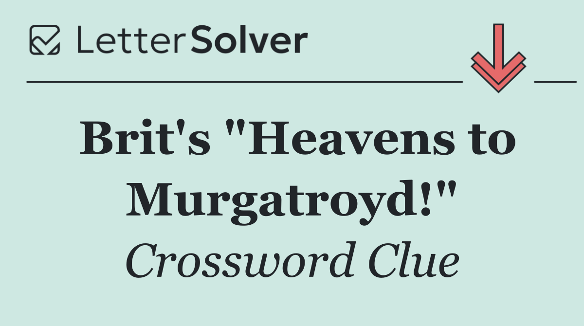 Brit's "Heavens to Murgatroyd!"
