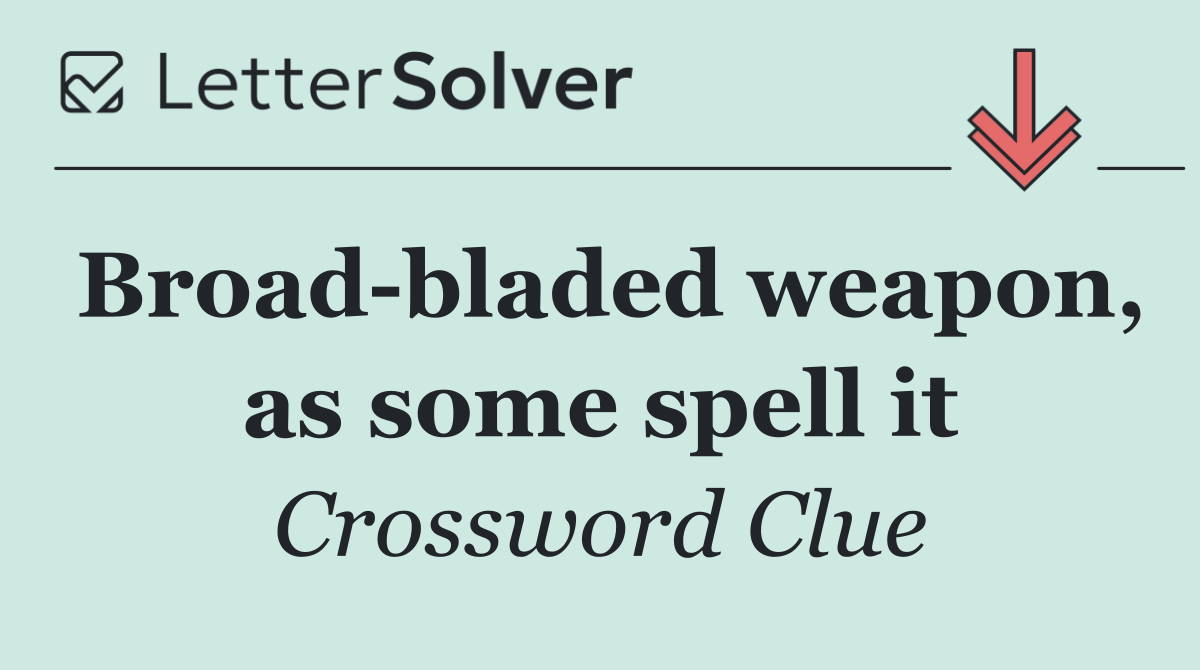 Broad bladed weapon, as some spell it
