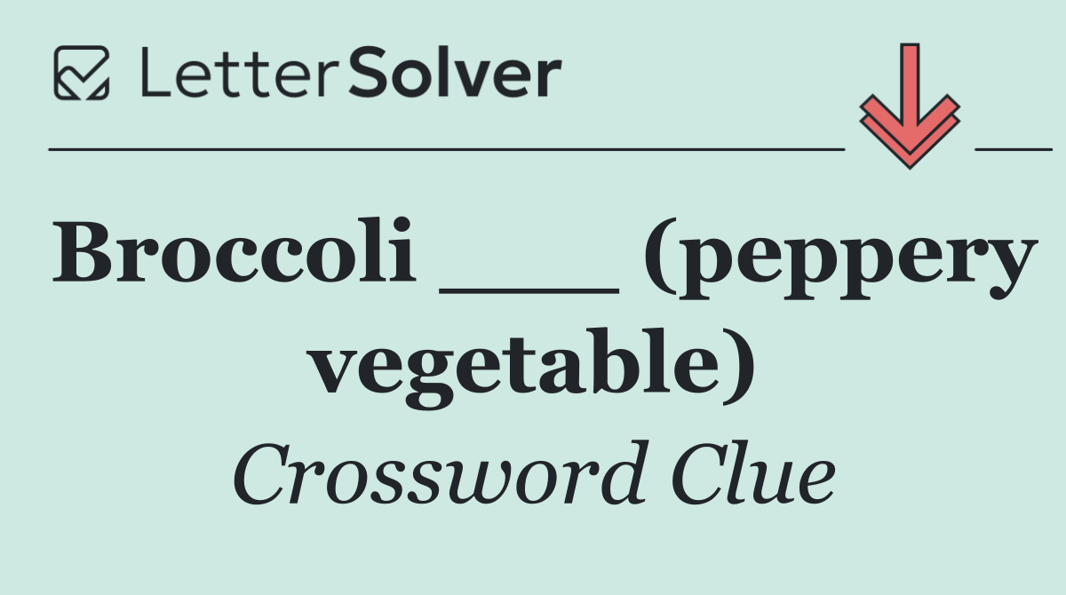 Broccoli ___ (peppery vegetable)
