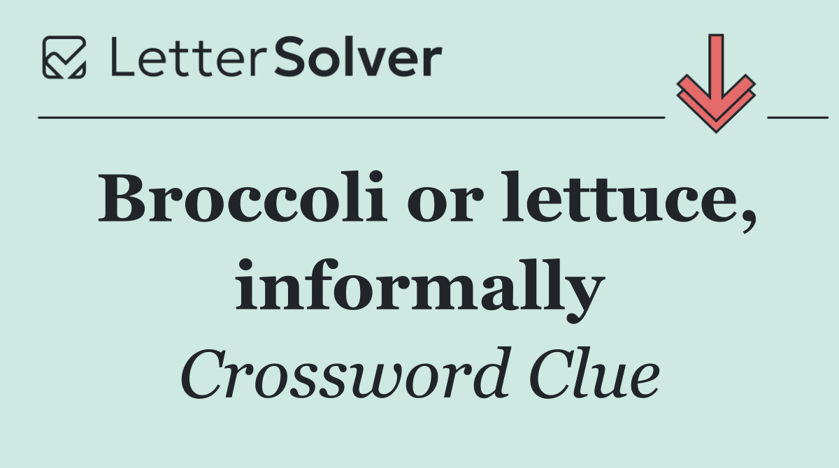 Broccoli or lettuce, informally