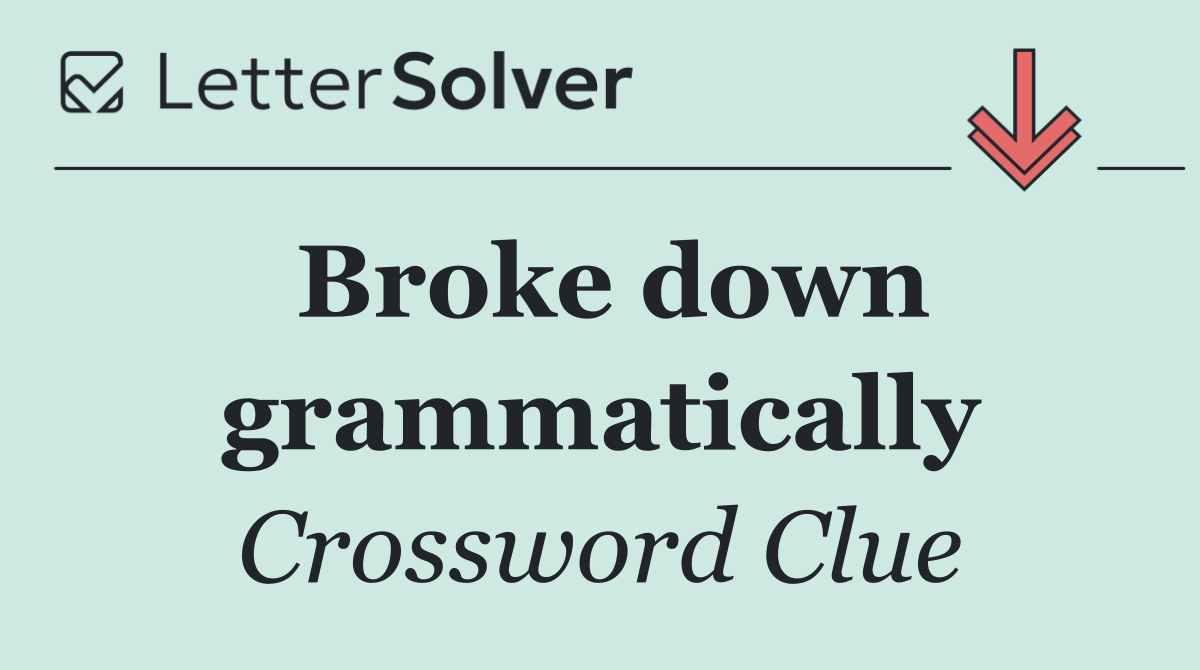 Broke down grammatically