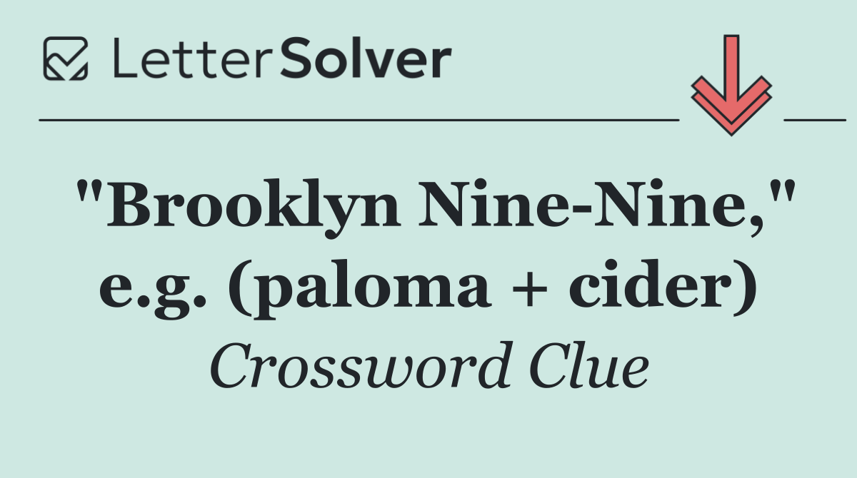 "Brooklyn Nine Nine," e.g. (paloma + cider)