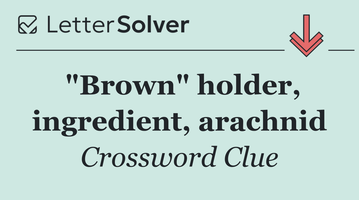 "Brown" holder, ingredient, arachnid