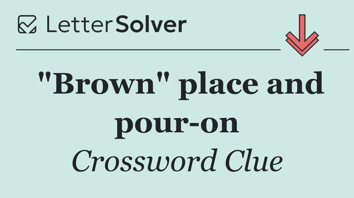 "Brown" place and pour on