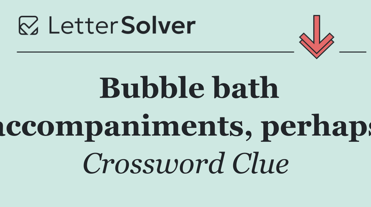Bubble bath accompaniments, perhaps