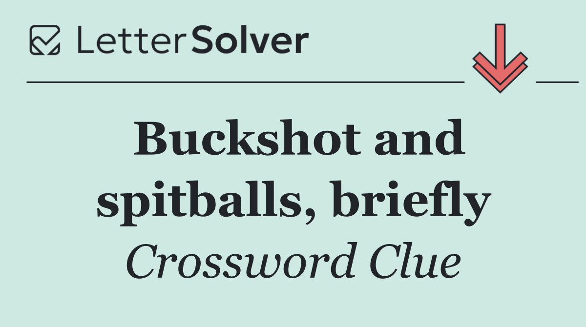 Buckshot and spitballs, briefly