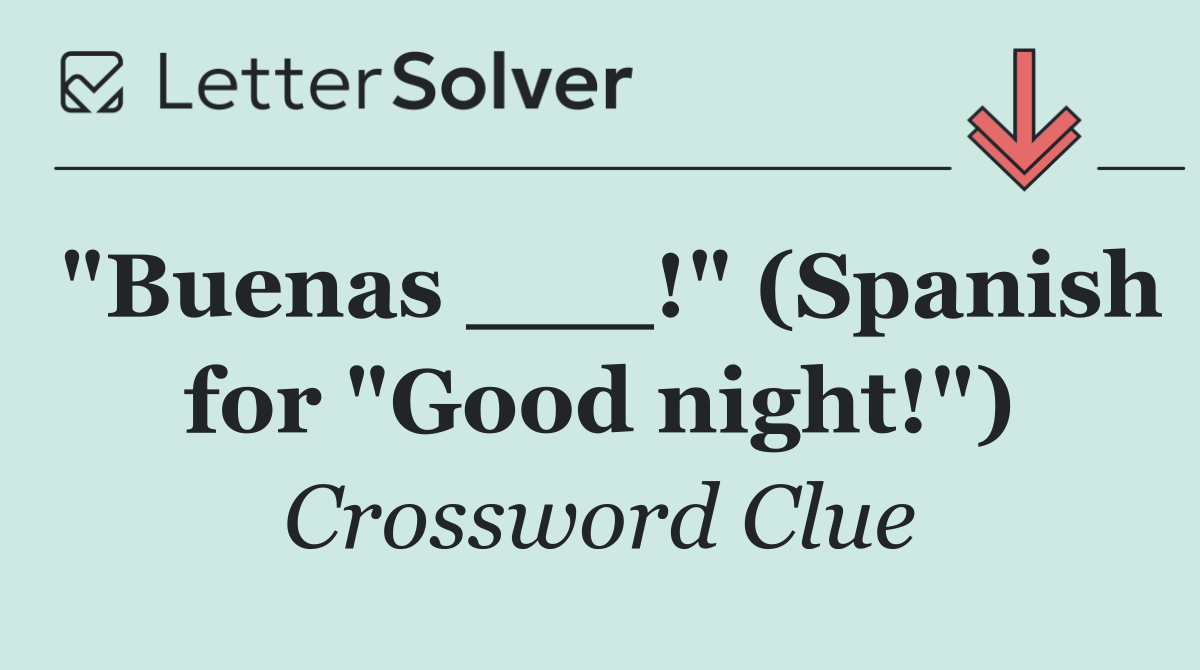 "Buenas ___!" (Spanish for "Good night!")