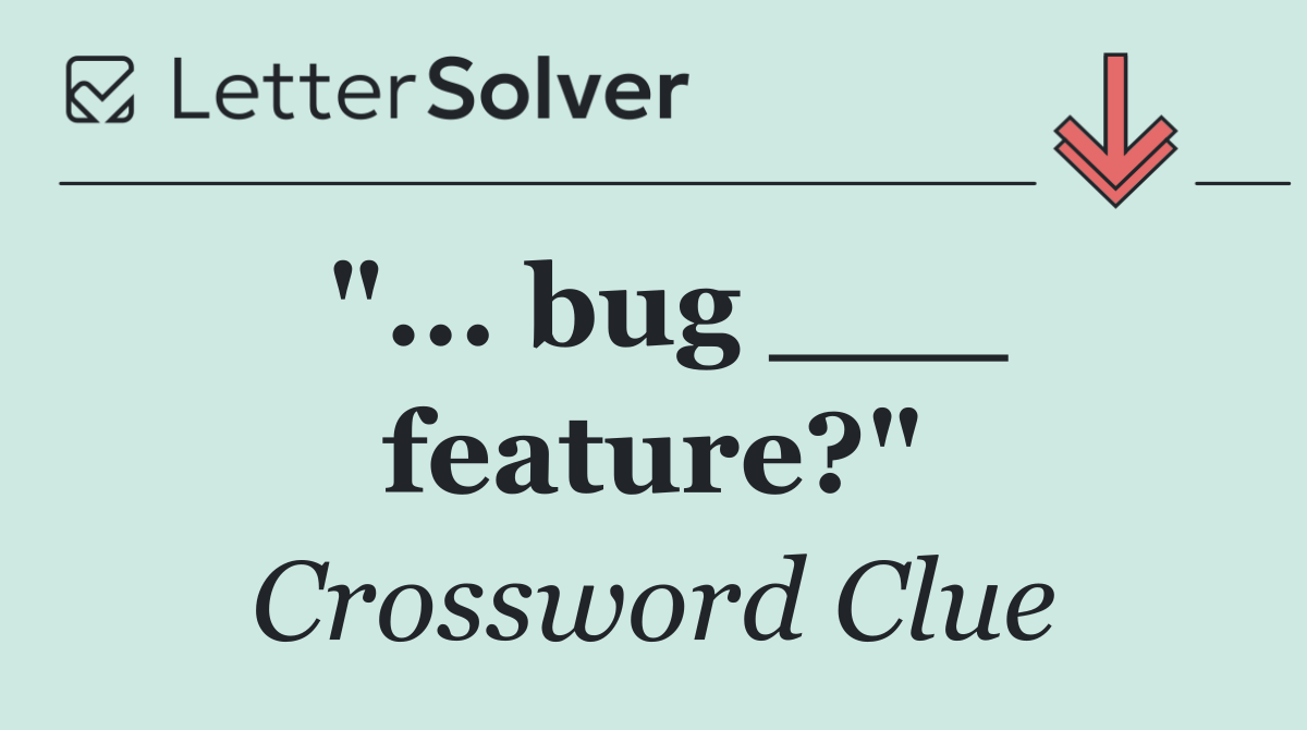 "... bug ___ feature?"