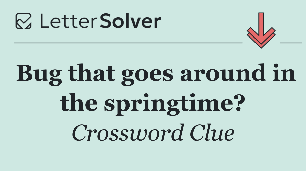 Bug that goes around in the springtime?