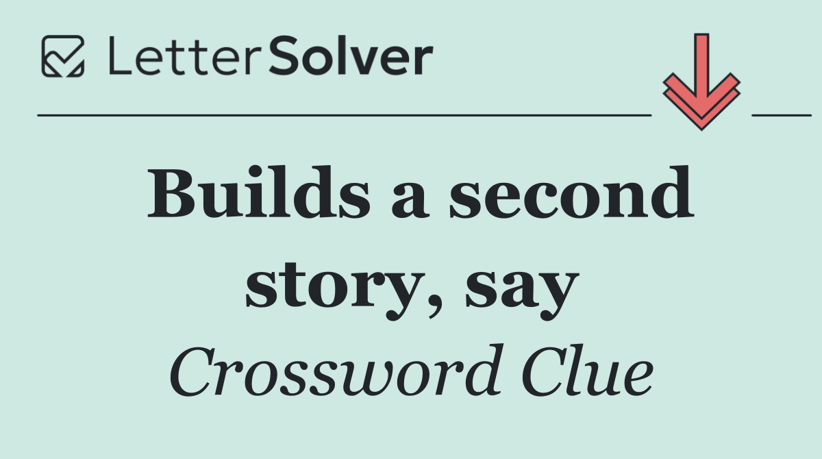 Builds a second story, say