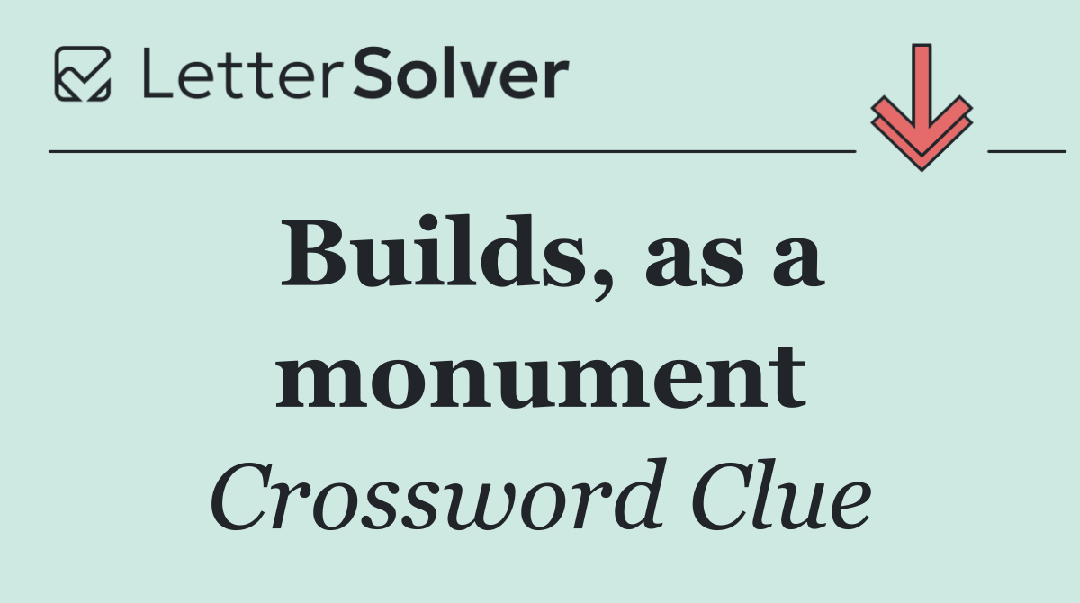 Builds, as a monument