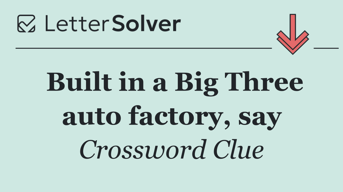 Built in a Big Three auto factory, say