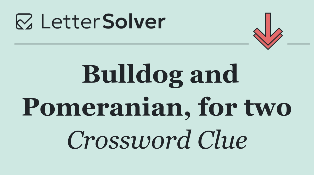 Bulldog and Pomeranian, for two