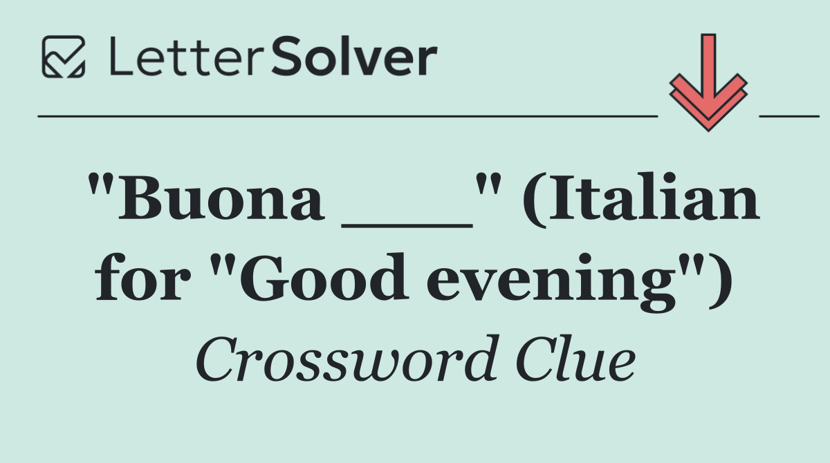 "Buona ___" (Italian for "Good evening")