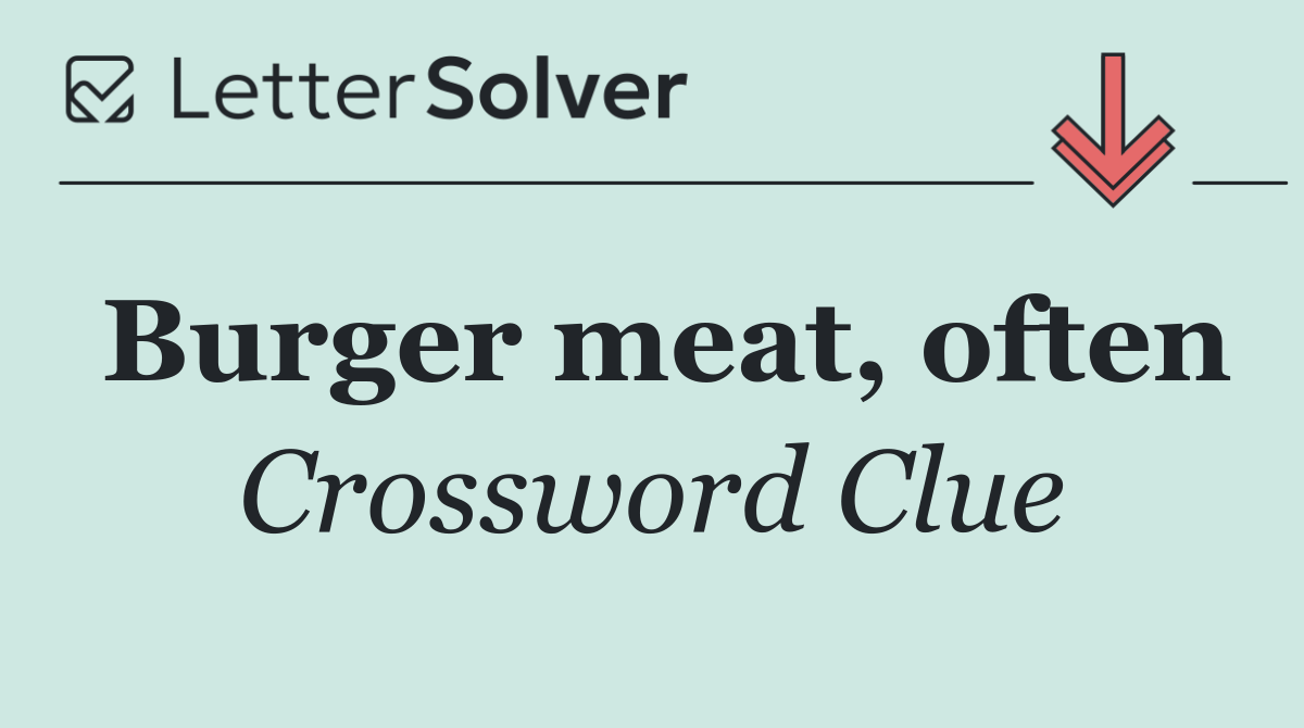 Burger meat, often
