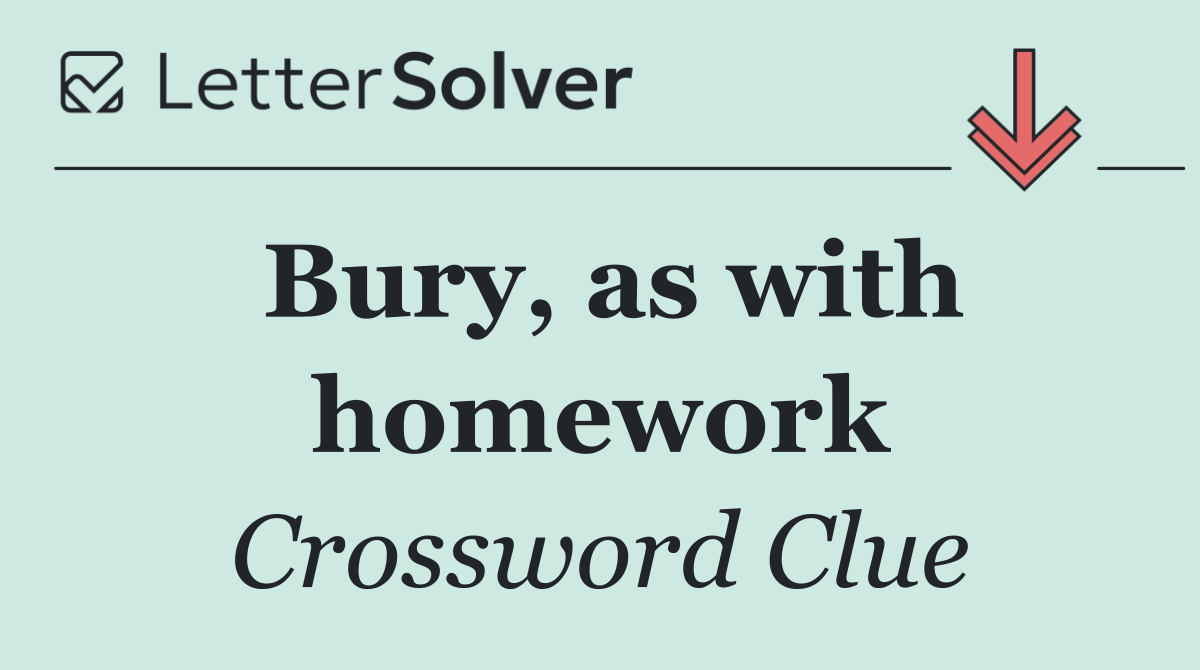 Bury, as with homework
