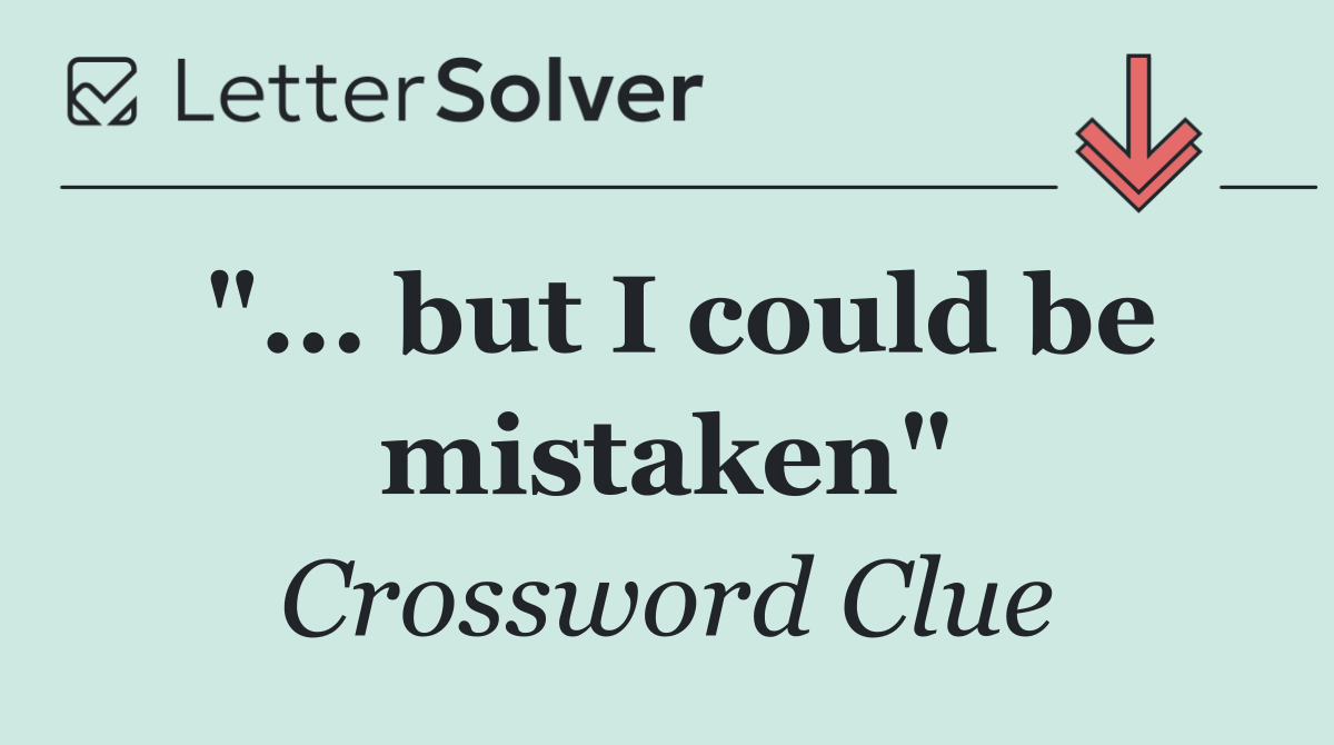 "... but I could be mistaken"