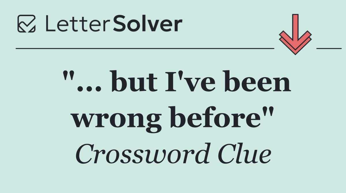 "... but I've been wrong before"