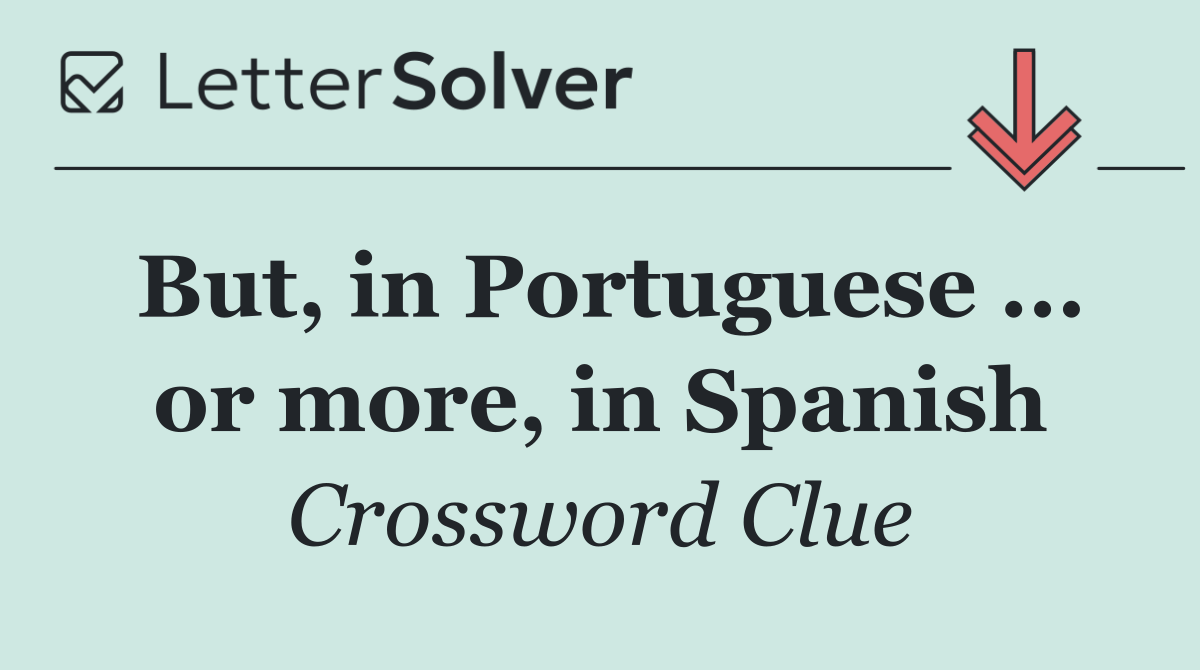 But, in Portuguese ... or more, in Spanish
