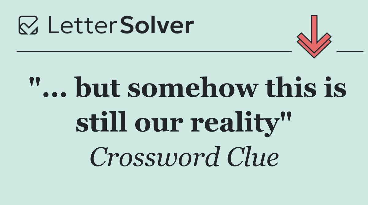 "... but somehow this is still our reality"