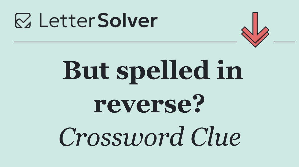 But spelled in reverse?