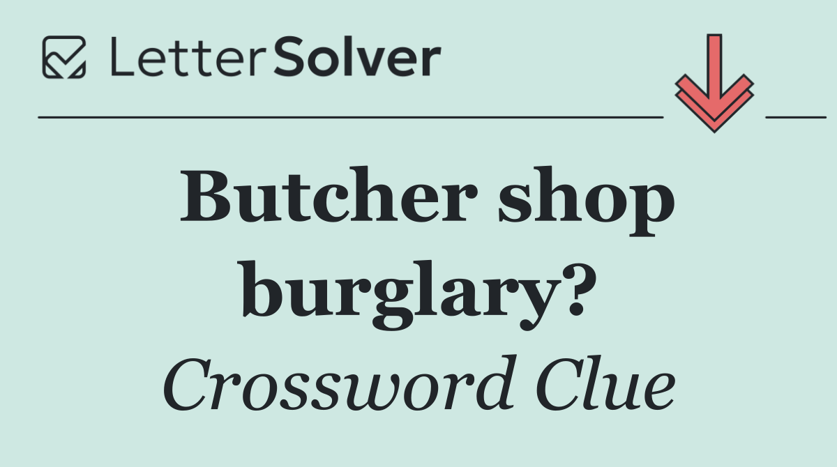 Butcher shop burglary?