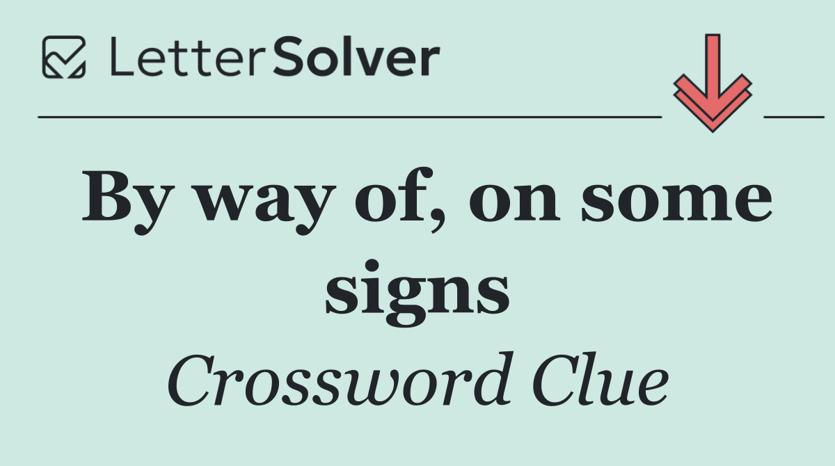 By way of, on some signs