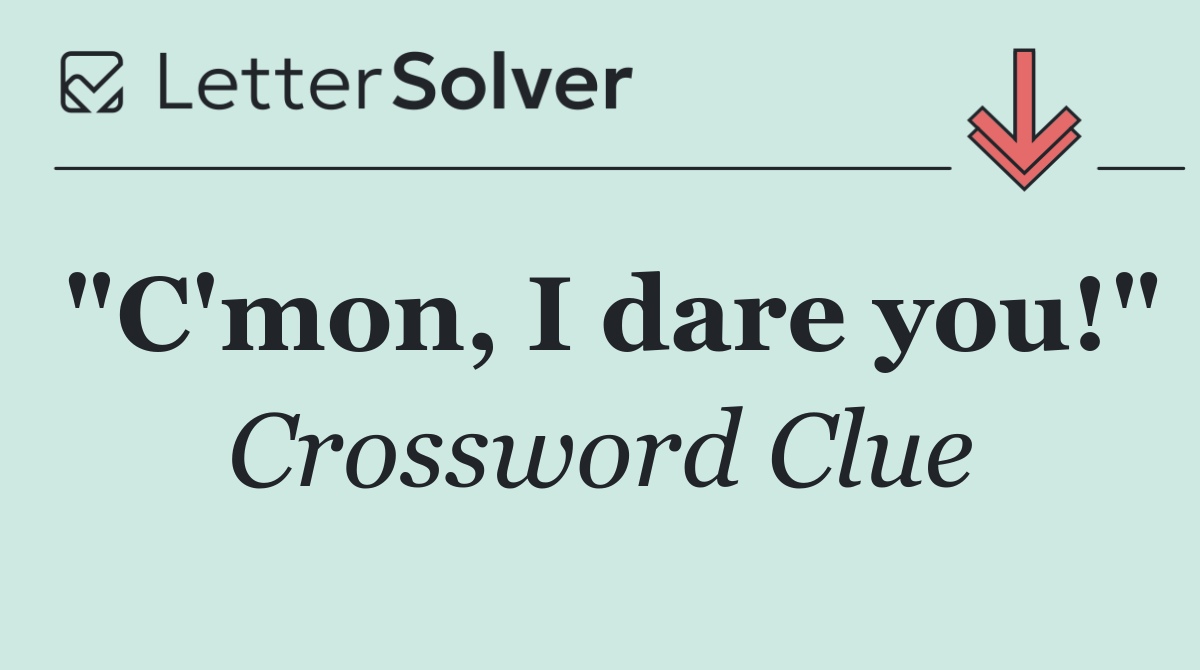 "C'mon, I dare you!"