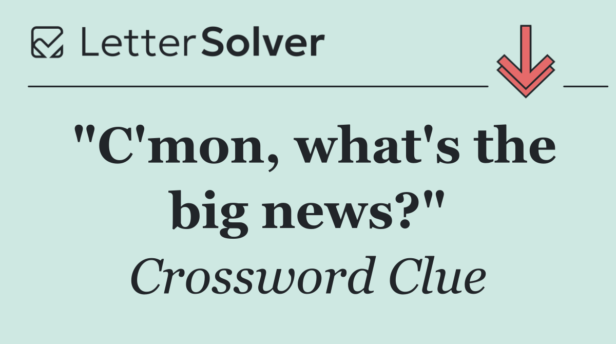 "C'mon, what's the big news?"