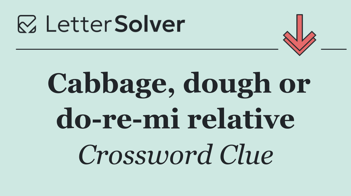 Cabbage, dough or do re mi relative