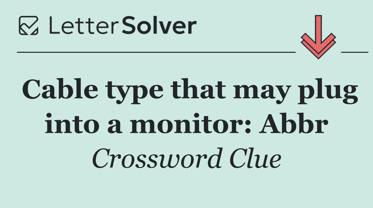 Cable type that may plug into a monitor: Abbr