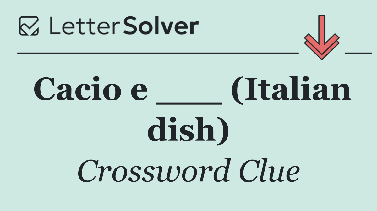 Cacio e ___ (Italian dish)