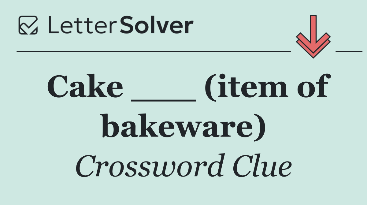 Cake ___ (item of bakeware)