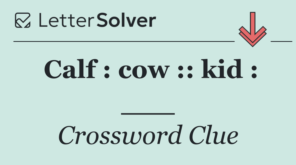 Calf : cow :: kid : ___