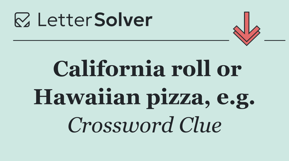 California roll or Hawaiian pizza, e.g.
