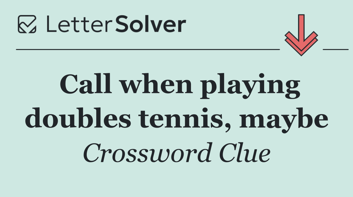 Call when playing doubles tennis, maybe