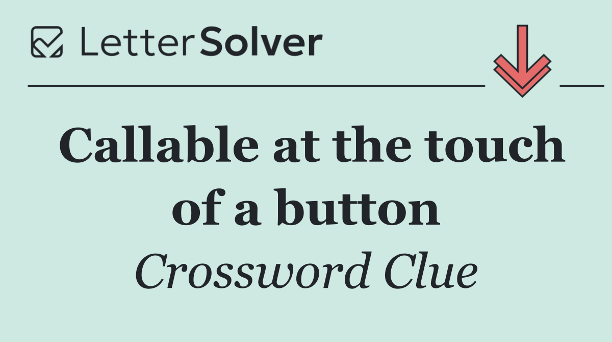 Callable at the touch of a button