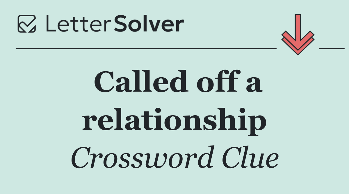 Called off a relationship