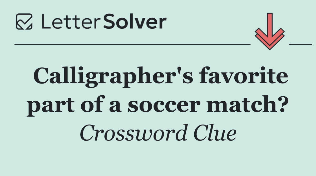Calligrapher's favorite part of a soccer match?