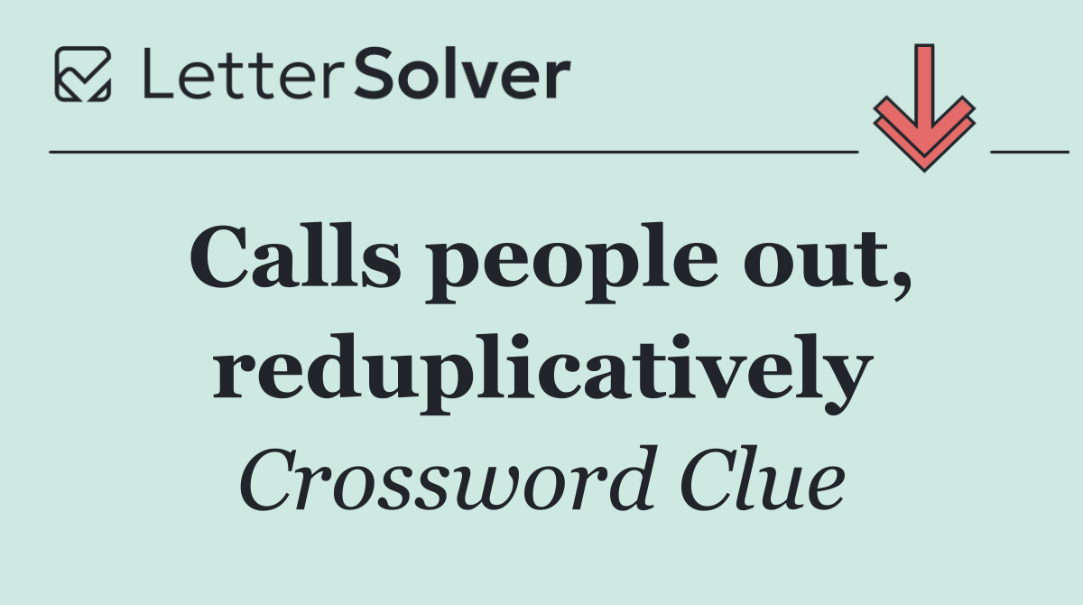 Calls people out, reduplicatively