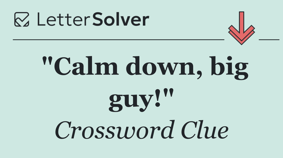 "Calm down, big guy!"