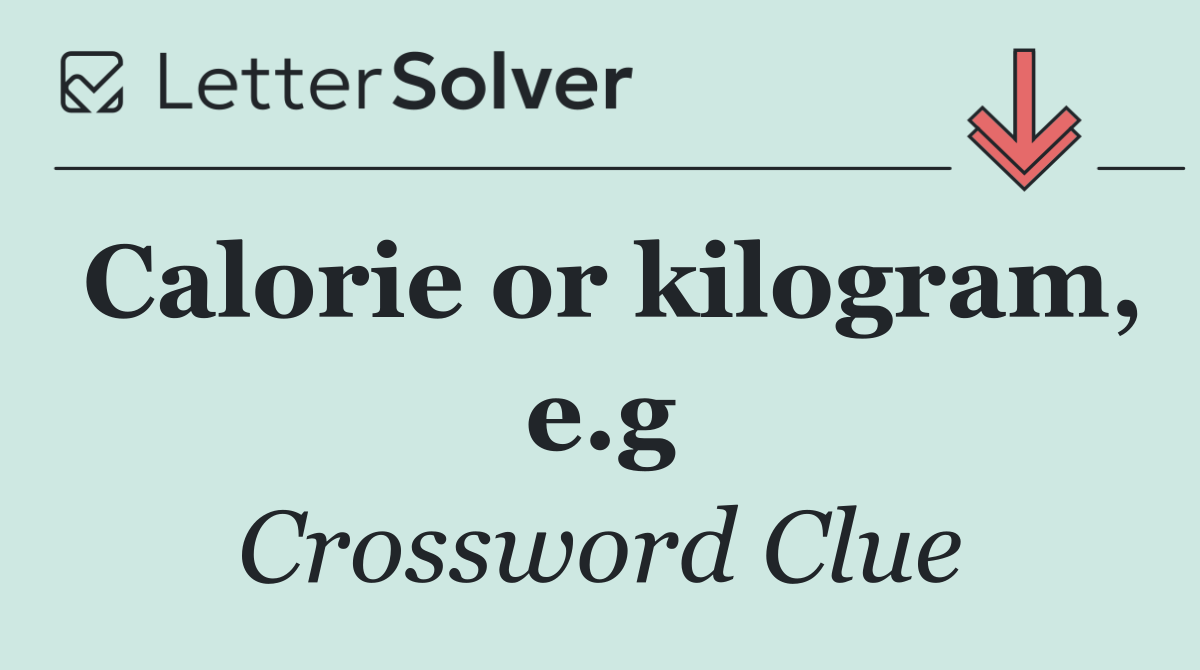 Calorie or kilogram, e.g