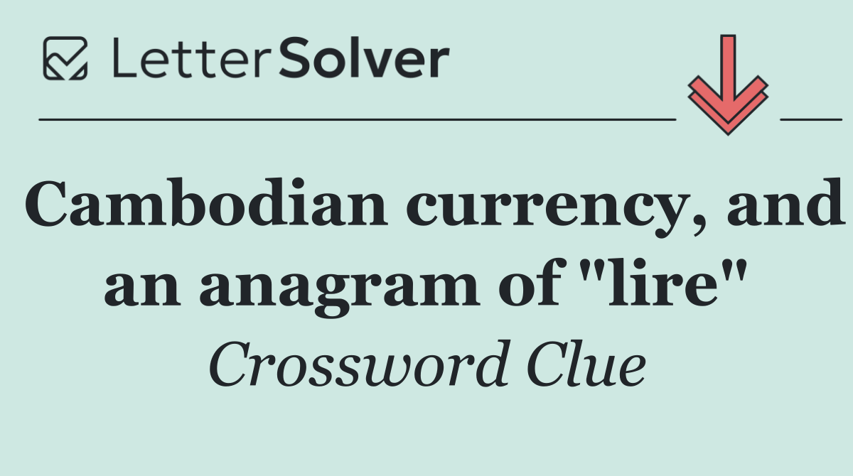 Cambodian currency, and an anagram of "lire"