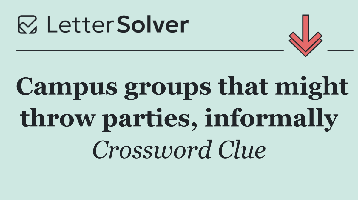 Campus groups that might throw parties, informally