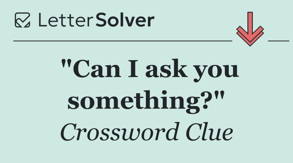 "Can I ask you something?"